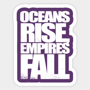 Oceans Rise Empires Fall Sticker